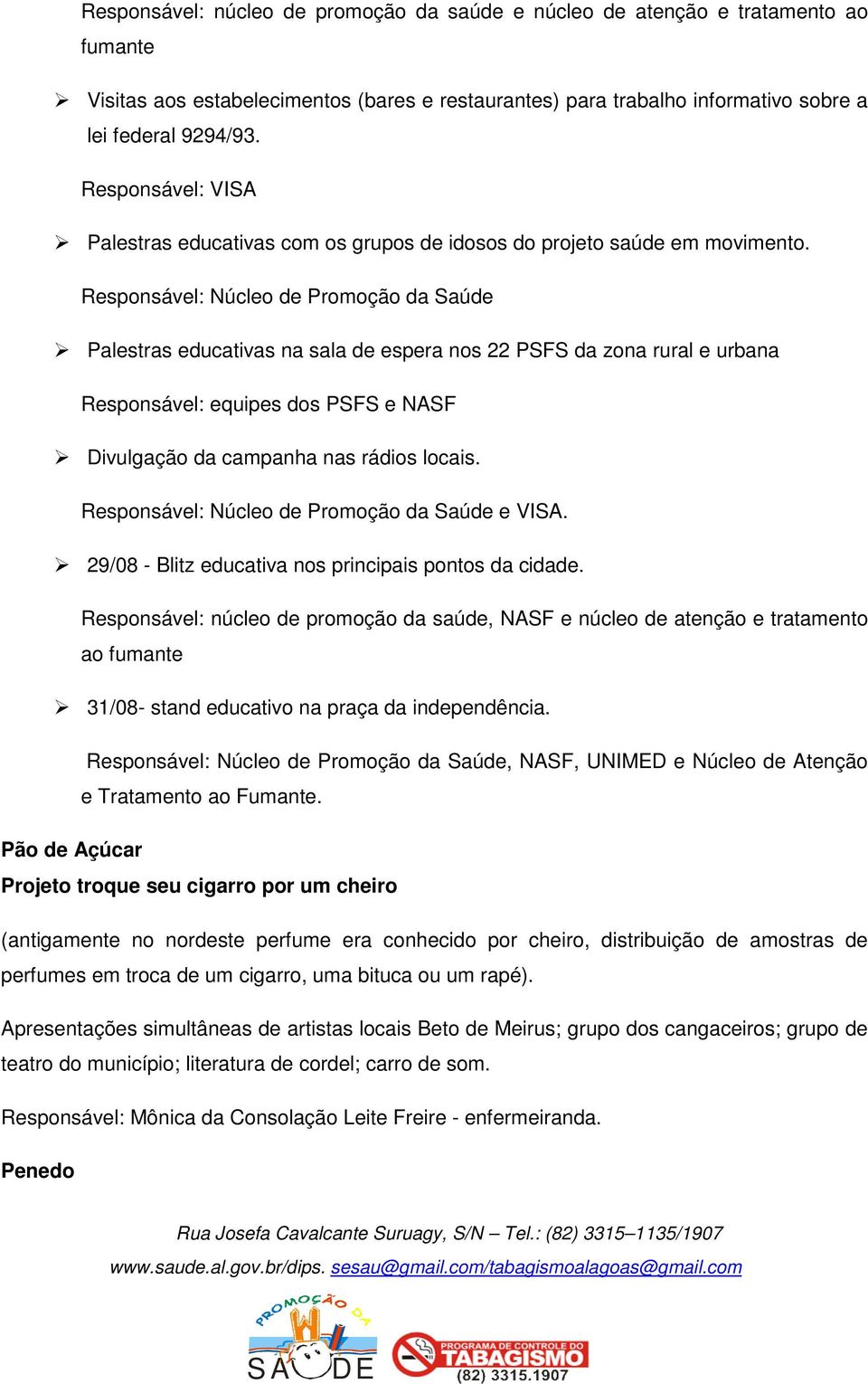 Responsável: Núcleo de Promoção da Saúde Palestras educativas na sala de espera nos 22 PSFS da zona rural e urbana Responsável: equipes dos PSFS e NASF Divulgação da campanha nas rádios locais.