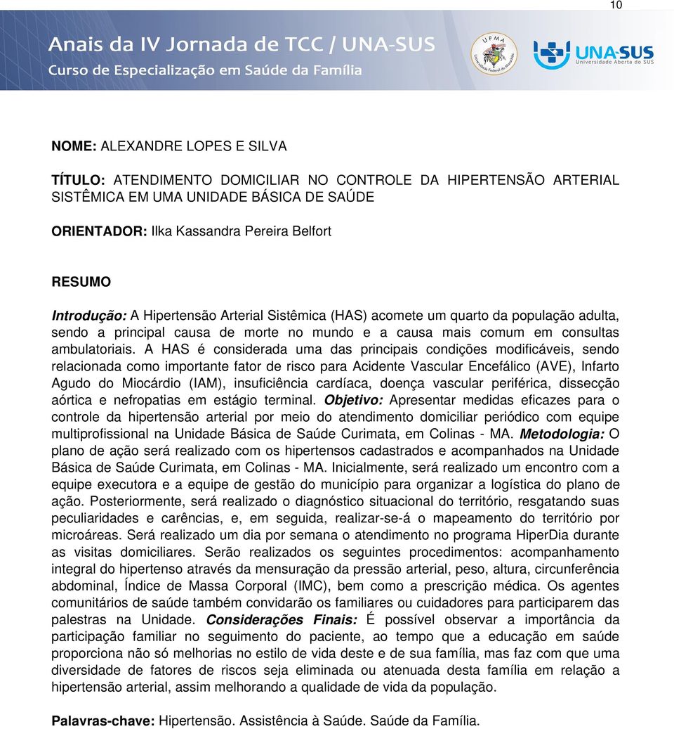 A HAS é considerada uma das principais condições modificáveis, sendo relacionada como importante fator de risco para Acidente Vascular Encefálico (AVE), Infarto Agudo do Miocárdio (IAM),