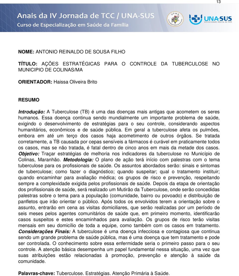 Essa doença continua sendo mundialmente um importante problema de saúde, exigindo o desenvolvimento de estratégias para o seu controle, considerando aspectos humanitários, econômicos e de saúde