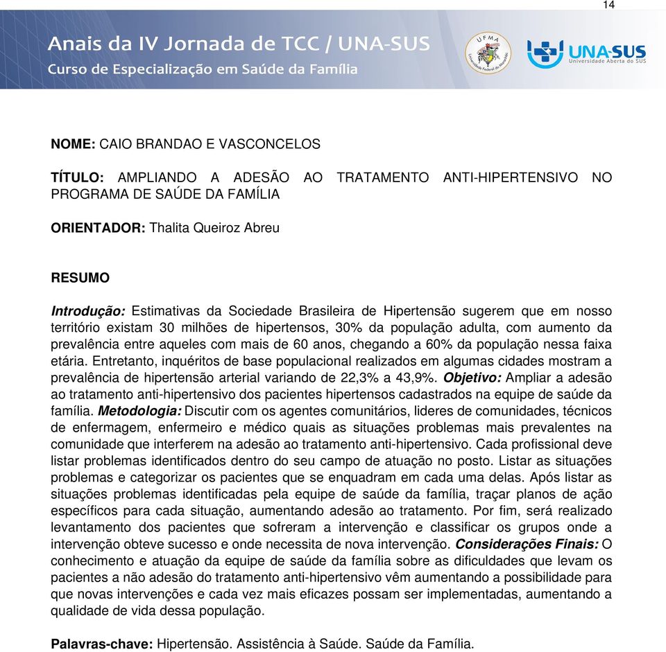 população nessa faixa etária. Entretanto, inquéritos de base populacional realizados em algumas cidades mostram a prevalência de hipertensão arterial variando de 22,3% a 43,9%.