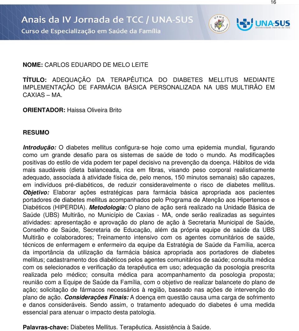 As modificações positivas do estilo de vida podem ter papel decisivo na prevenção da doença.