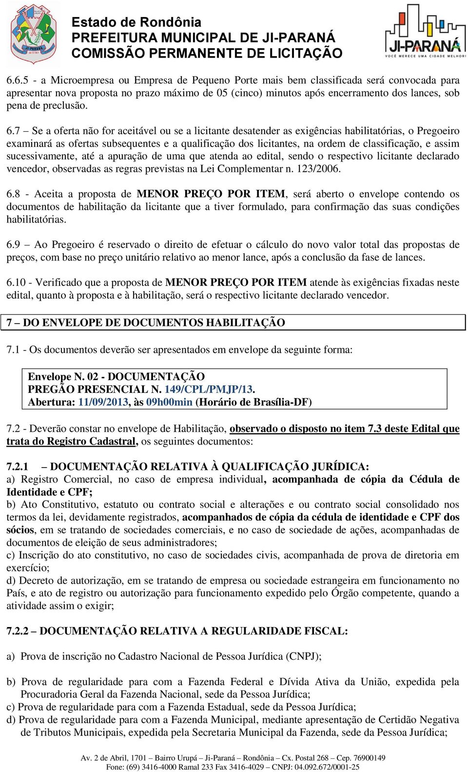 7 Se a oferta não for aceitável ou se a licitante desatender as exigências habilitatórias, o Pregoeiro examinará as ofertas subsequentes e a qualificação dos licitantes, na ordem de classificação, e