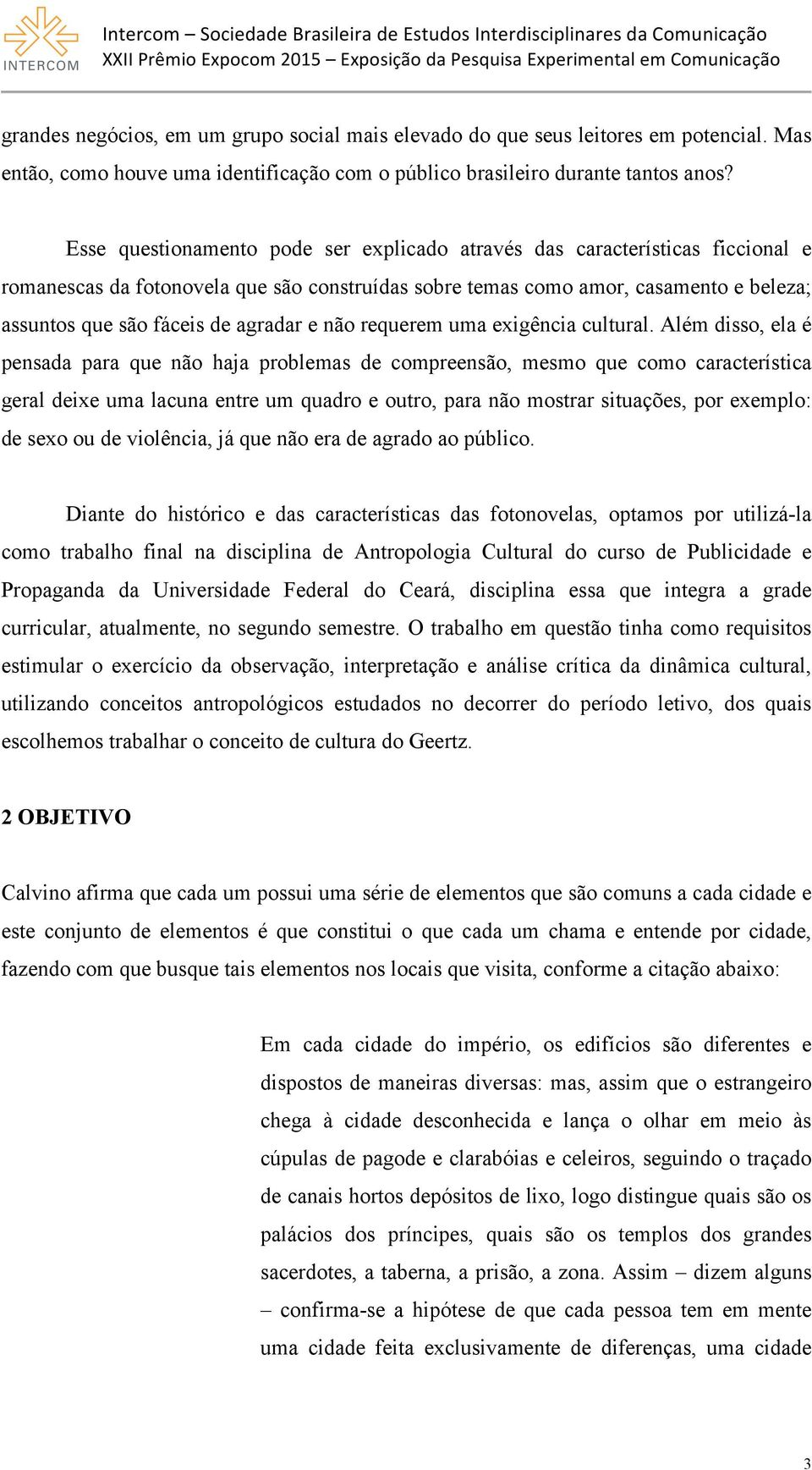 agradar e não requerem uma exigência cultural.