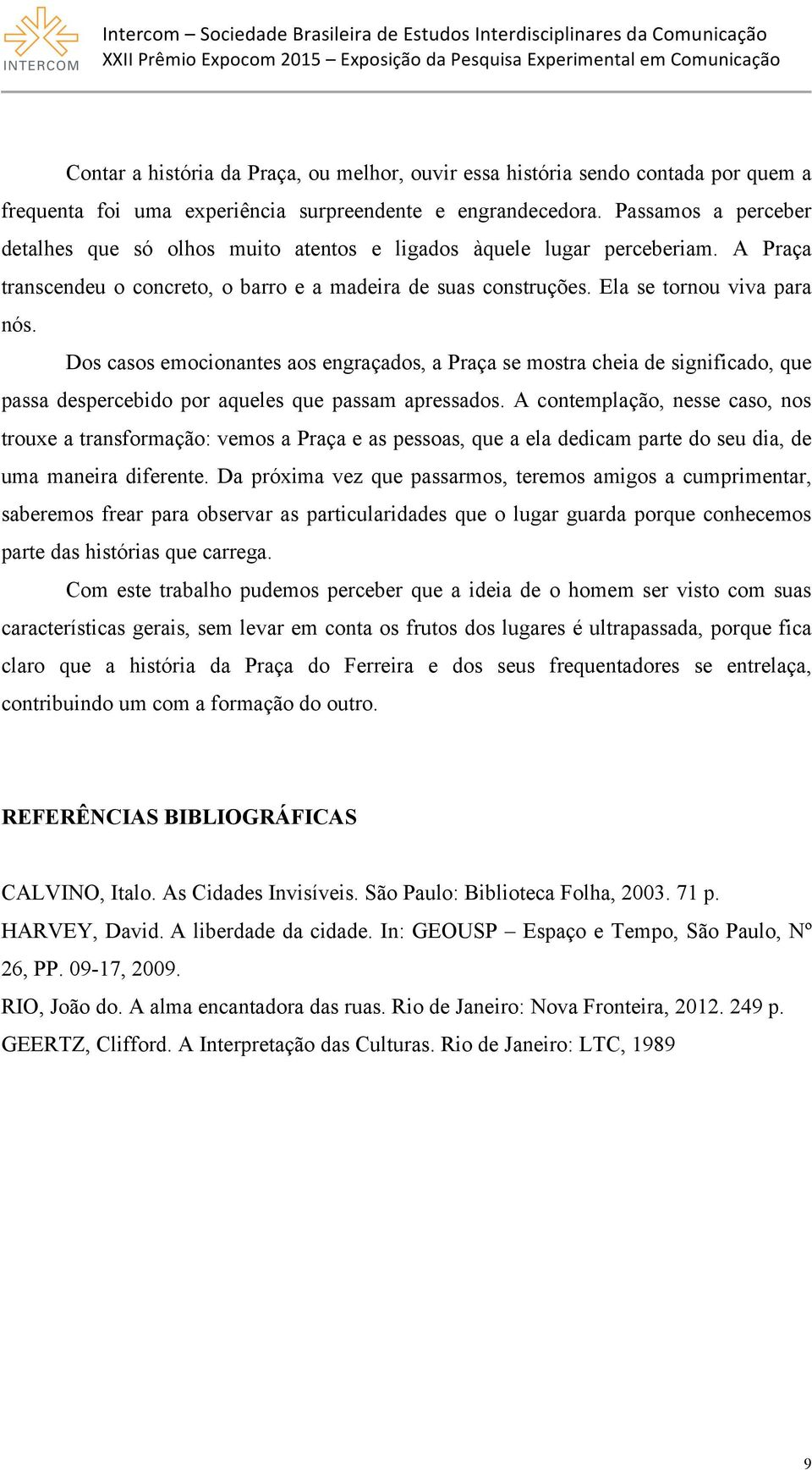 Dos casos emocionantes aos engraçados, a Praça se mostra cheia de significado, que passa despercebido por aqueles que passam apressados.