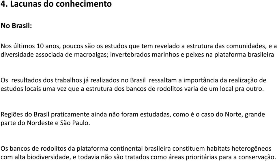 estrutura dos bancos de rodolitos varia de um local pra outro.