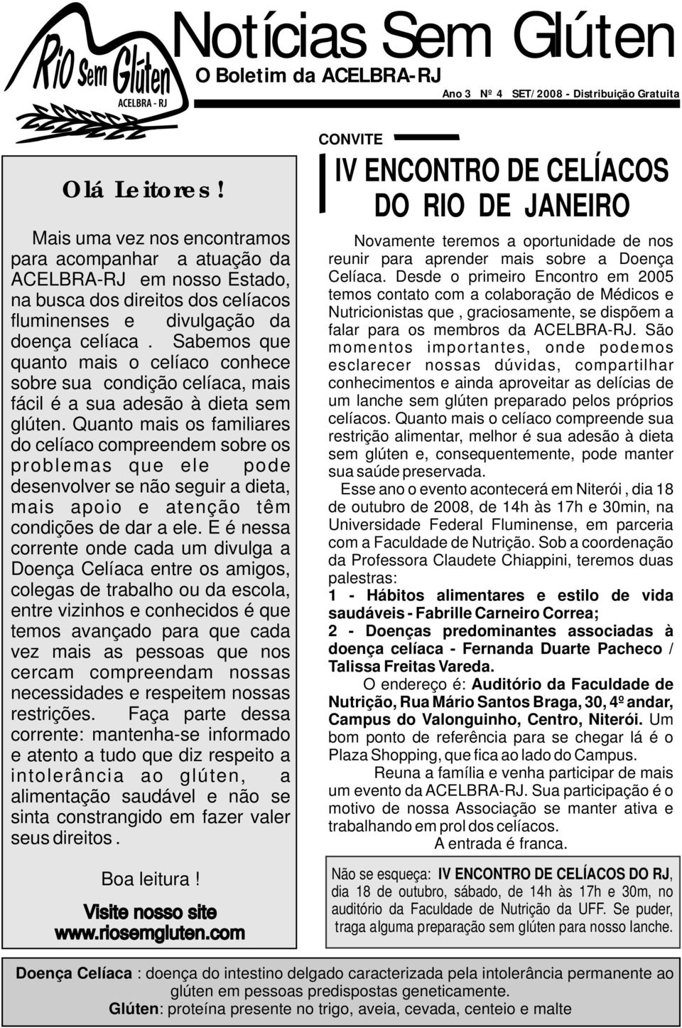 Sabemos que quanto mais o celíaco conhece sobre sua condição celíaca, mais fácil é a sua adesão à dieta sem glúten.