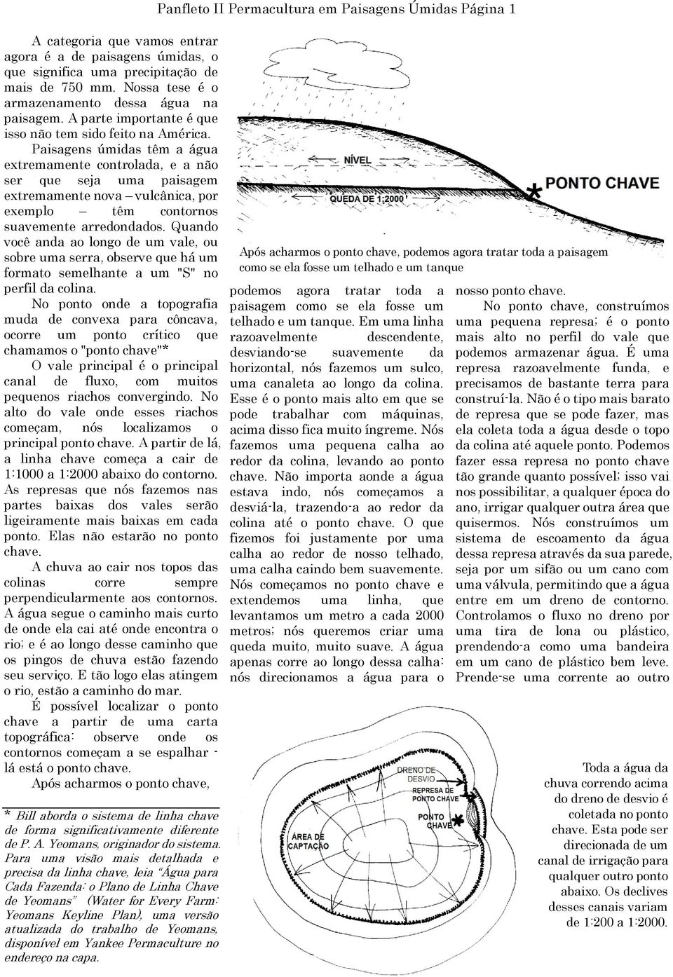 Paisagens úmidas têm a água extremamente controlada, e a não ser que seja uma paisagem extremamente nova vulcânica, por exemplo têm contornos suavemente arredondados.