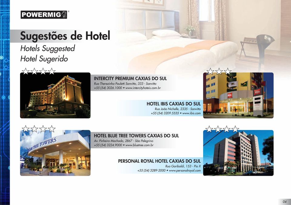 br HOTEL IBIS CAXIAS DO SUL Rua João Nichelle, 2335 - Sanvitto +55 (54) 3209.5555 www.ibis.