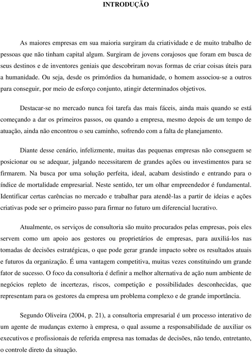 Ou seja, desde os primórdios da humanidade, o homem associou-se a outros para conseguir, por meio de esforço conjunto, atingir determinados objetivos.