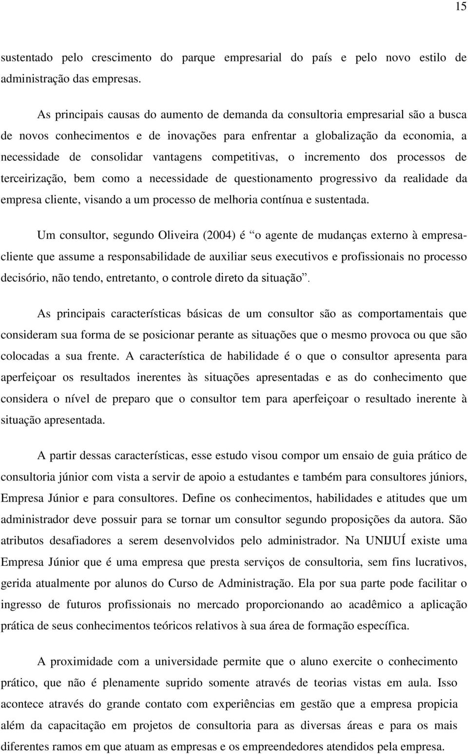 vantagens competitivas, o incremento dos processos de terceirização, bem como a necessidade de questionamento progressivo da realidade da empresa cliente, visando a um processo de melhoria contínua e