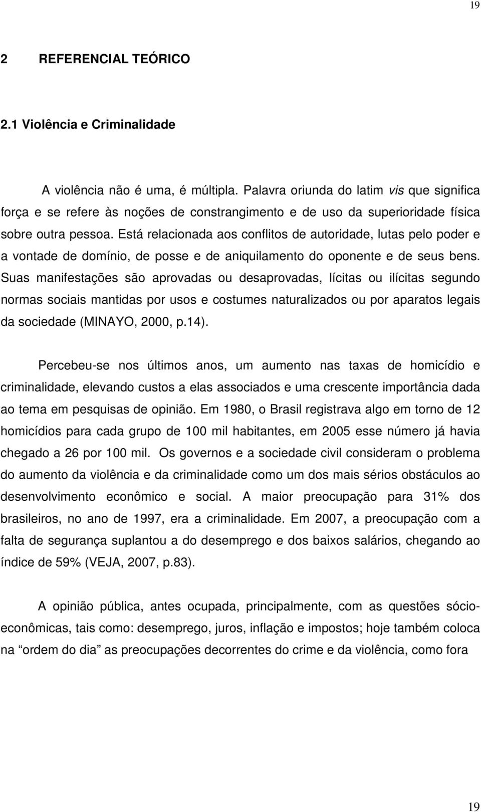 Está relacionada aos conflitos de autoridade, lutas pelo poder e a vontade de domínio, de posse e de aniquilamento do oponente e de seus bens.