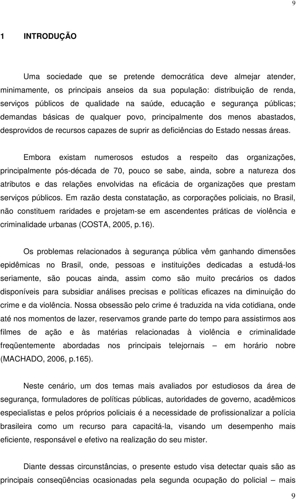 Embora existam numerosos estudos a respeito das organizações, principalmente pós-década de 70, pouco se sabe, ainda, sobre a natureza dos atributos e das relações envolvidas na eficácia de