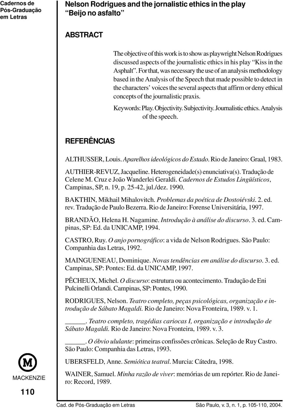 For that, was necessary the use of an analysis methodology based in the Analysis of the Speech that made possible to detect in the characters voices the several aspects that affirm or deny ethical