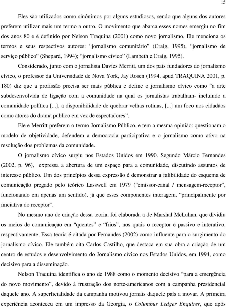 Ele menciona os termos e seus respectivos autores: jornalismo comunitário (Craig, 1995), jornalismo de serviço público (Shepard, 1994); jornalismo cívico (Lambeth e Craig, 1995).