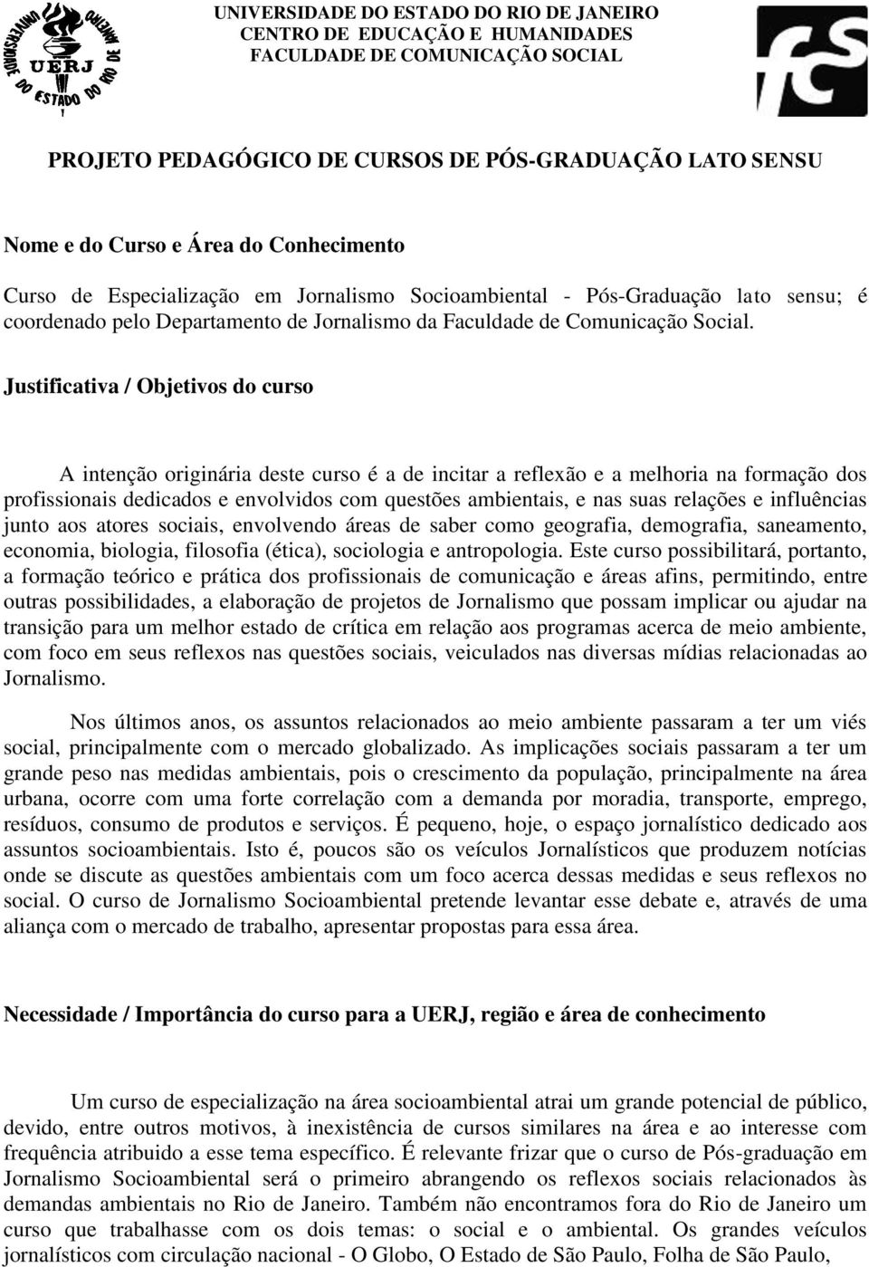 Justificativa / Objetivos do curso A intenção originária deste curso é a de incitar a reflexão e a melhoria na formação dos profissionais dedicados e envolvidos com questões ambientais, e nas suas