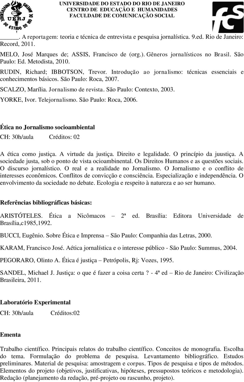 São Paulo: Contexto, 2003. YORKE, Ivor. Telejornalismo. São Paulo: Roca, 2006. Ética no Jornalismo socioambiental CH: 30h/aula Créditos: 02 A ética como justiça. A virtude da justiça.