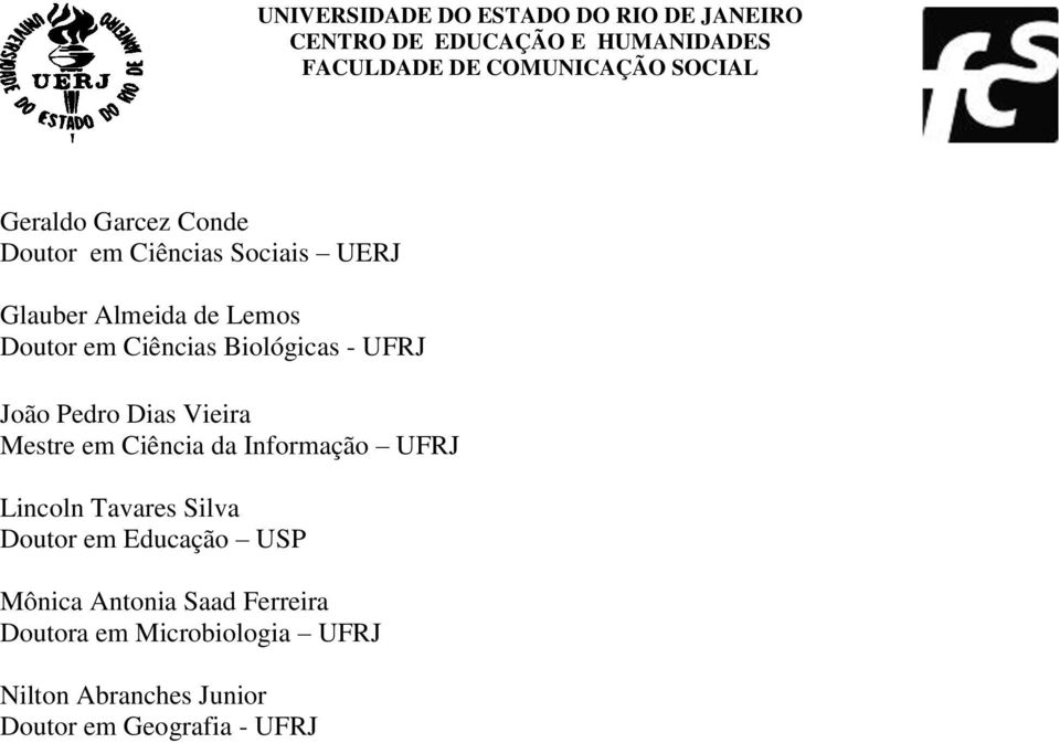 Informação UFRJ Lincoln Tavares Silva Doutor em Educação USP Mônica Antonia Saad