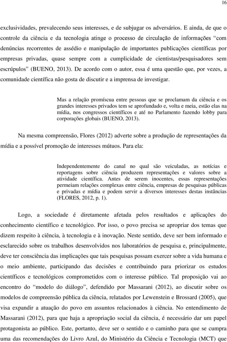 empresas privadas, quase sempre com a cumplicidade de cientistas/pesquisadores sem escrúpulos (BUENO, 2013).