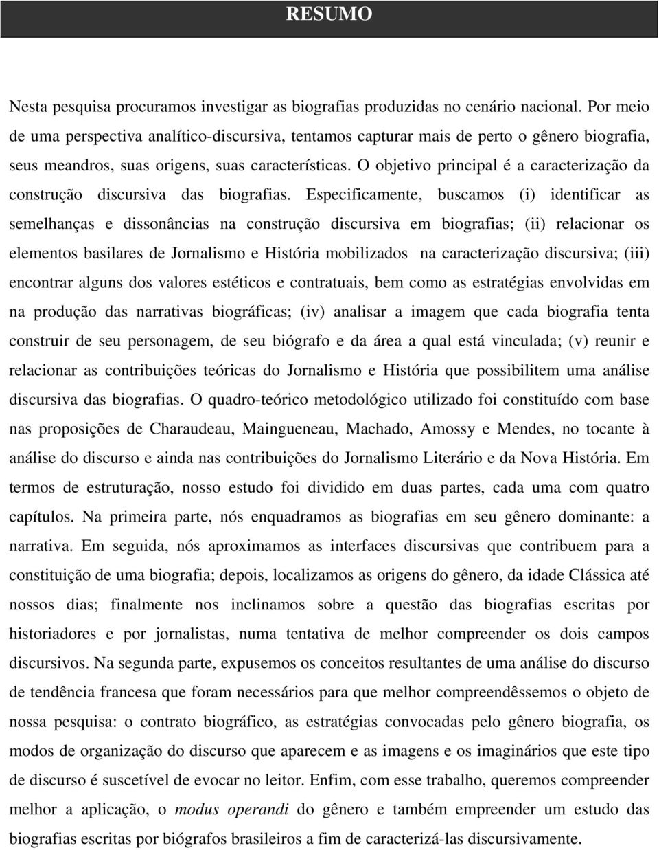 O objetivo principal é a caracterização da construção discursiva das biografias.