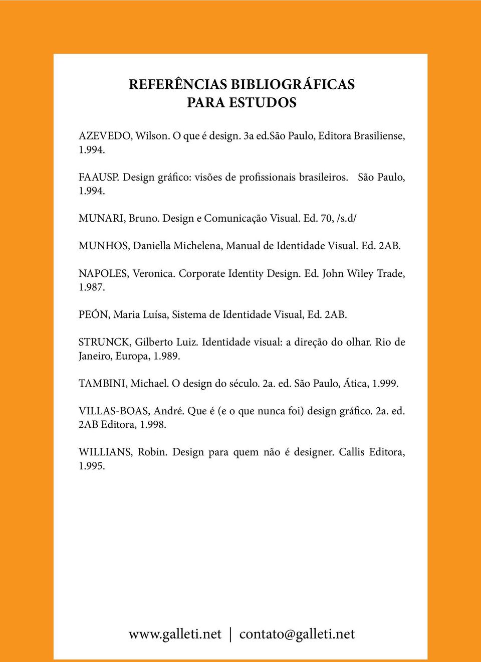 PEÓN, Maria Luísa, Sistema de Identidade Visual, Ed. 2AB. STRUNCK, Gilberto Luiz. Identidade visual: a direção do olhar. Rio de Janeiro, Europa, 1.989. TAMBINI, Michael. O design do século. 2a. ed.