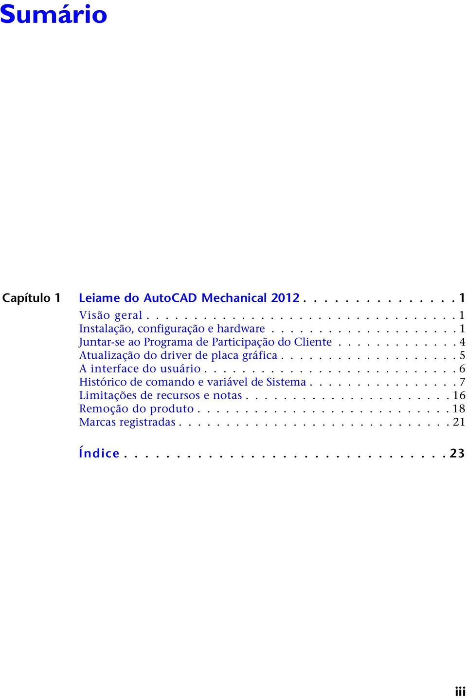 .......................... 6 Histórico de comando e variável de Sistema................ 7 Limitações de recursos e notas...................... 16 Remoção do produto.