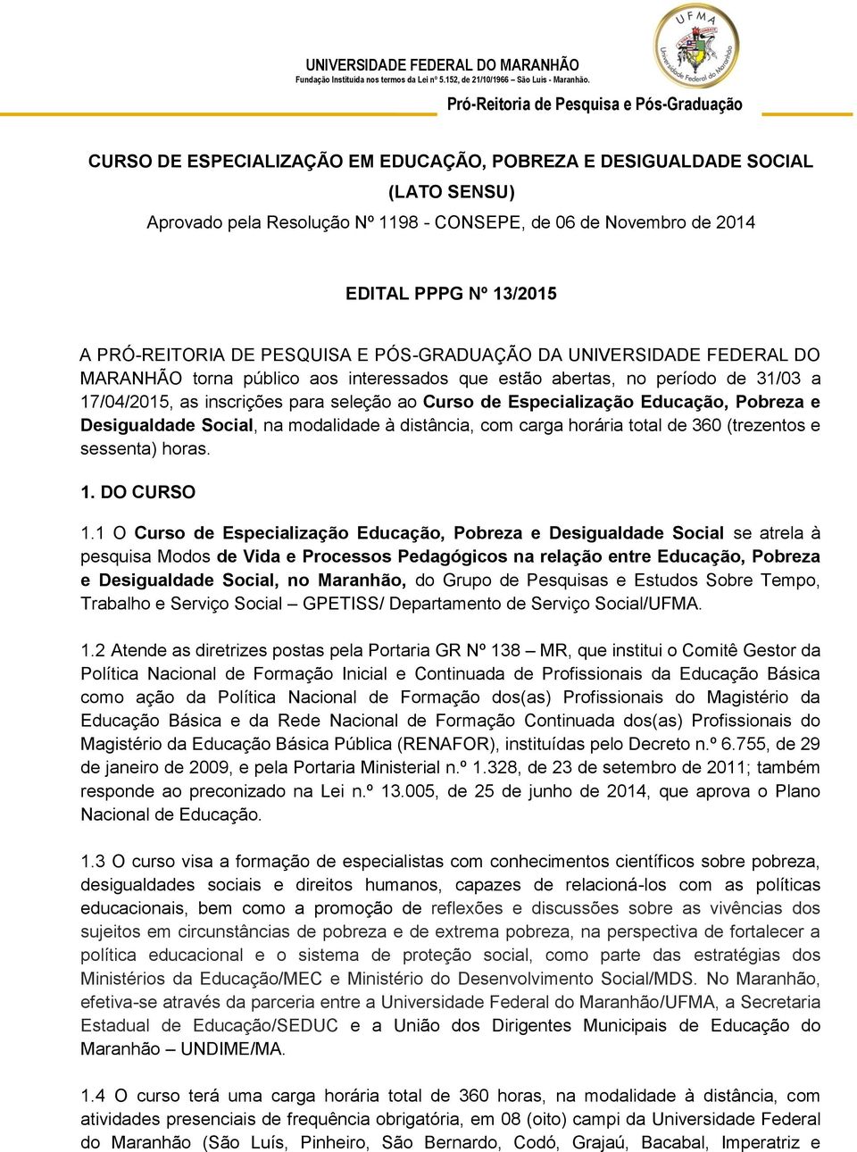 Pobreza e Desigualdade Social, na modalidade à distância, com carga horária total de 360 (trezentos e sessenta) horas. 1. DO CURSO 1.