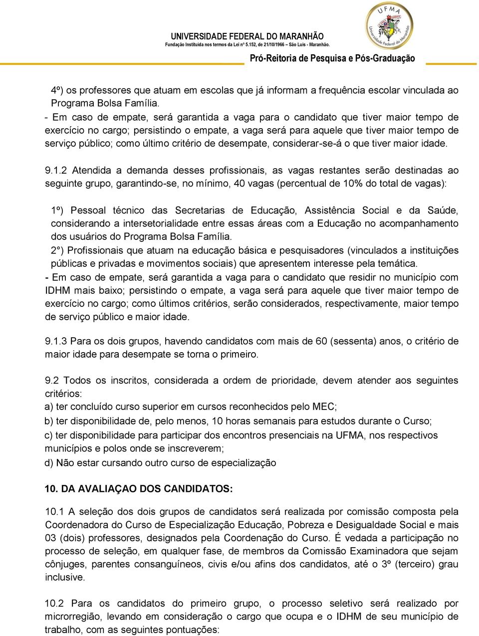 último critério de desempate, considerar-se-á o que tiver maior idade. 9.1.