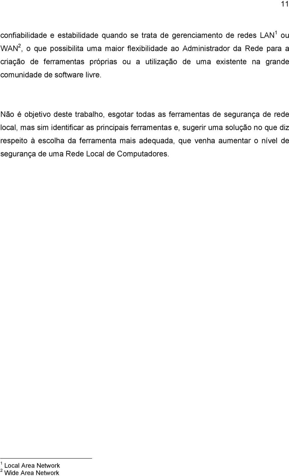 Não é objetivo deste trabalho, esgotar todas as ferramentas de segurança de rede local, mas sim identificar as principais ferramentas e, sugerir uma