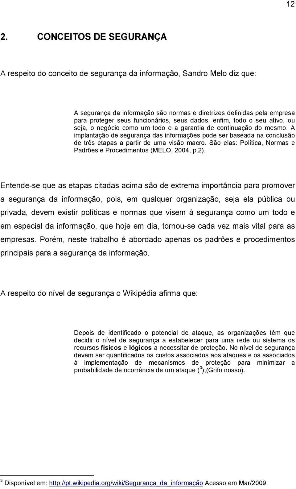 A implantação de segurança das informações pode ser baseada na conclusão de três etapas a partir de uma visão macro. São elas: Política, Normas e Padrões e Procedimentos (MELO, 2004, p.2).