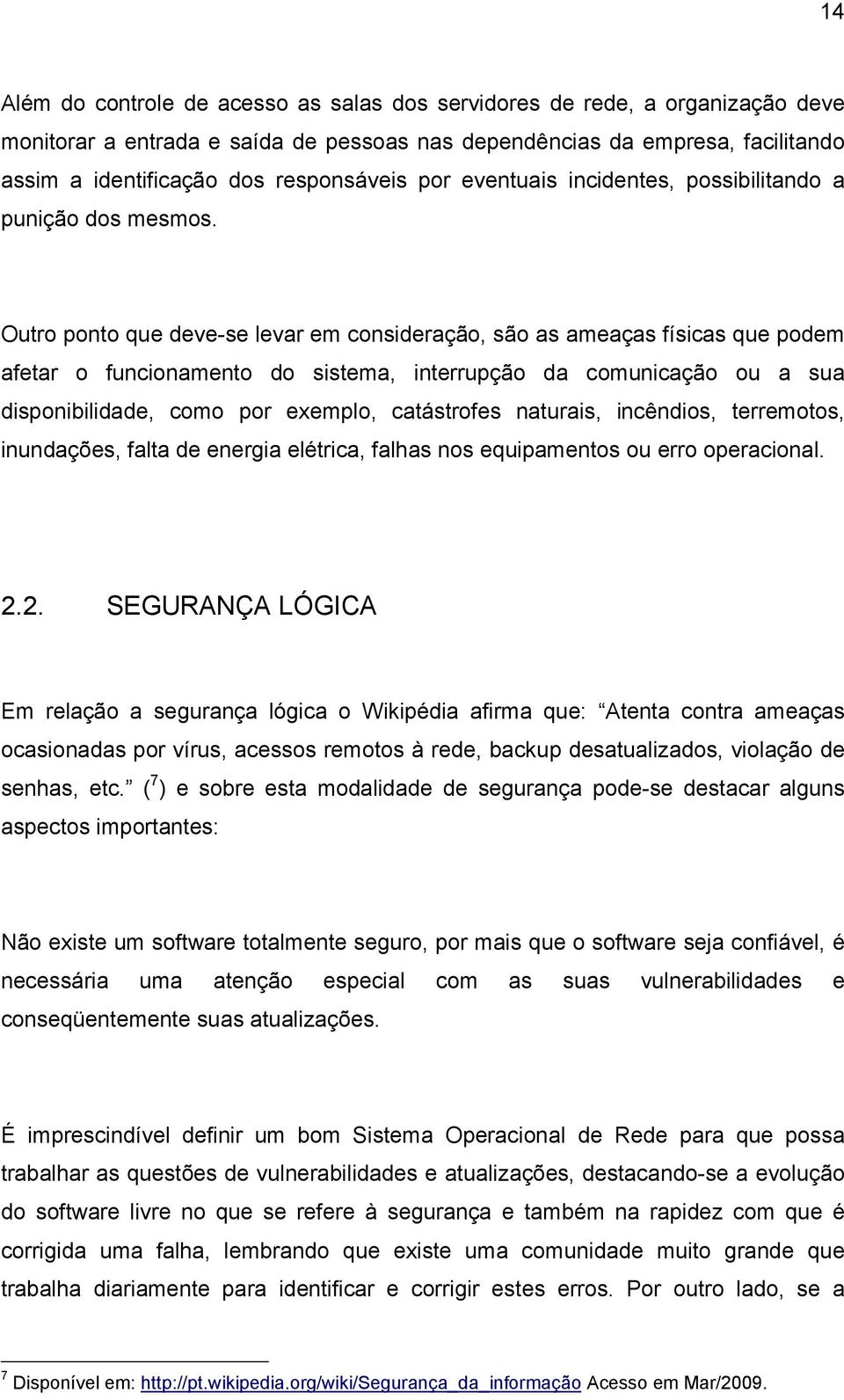 Outro ponto que deve-se levar em consideração, são as ameaças físicas que podem afetar o funcionamento do sistema, interrupção da comunicação ou a sua disponibilidade, como por exemplo, catástrofes