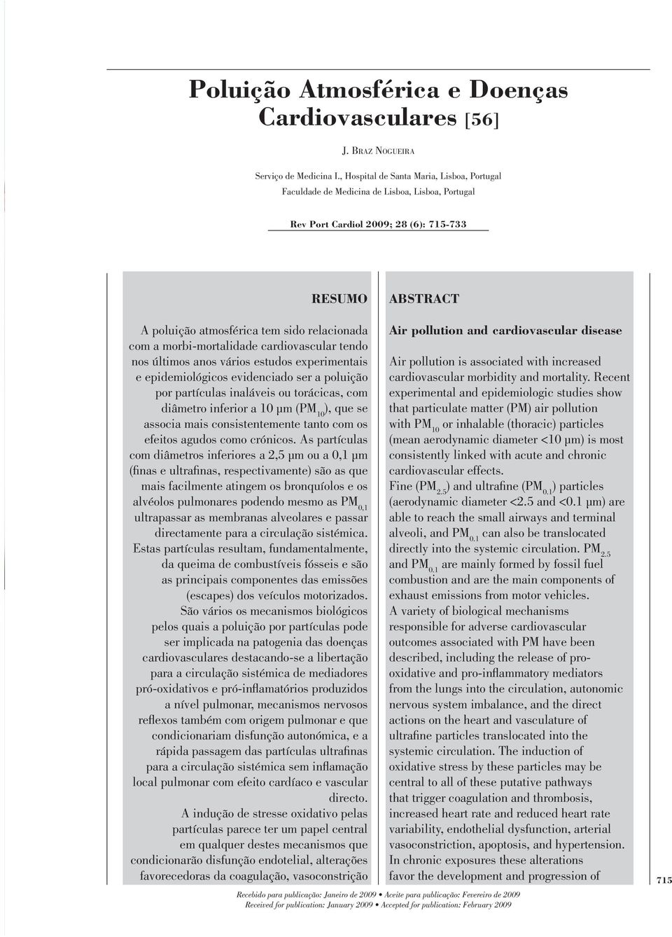 morbi-mortalidade cardiovascular tendo nos últimos anos vários estudos experimentais e epidemiológicos evidenciado ser a poluição por partículas inaláveis ou torácicas, com diâmetro inferior a 10 µm