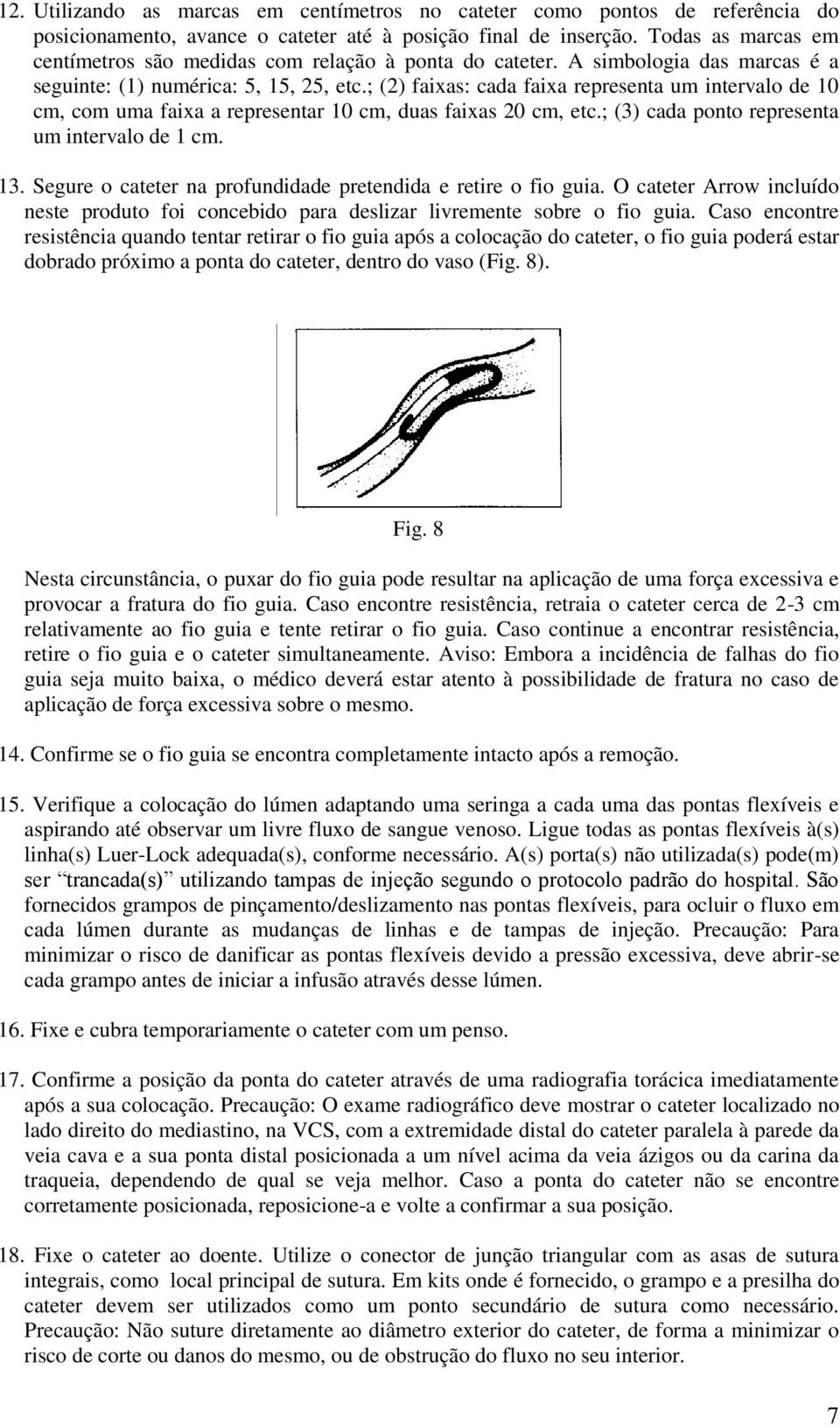 ; (2) faixas: cada faixa representa um intervalo de 10 cm, com uma faixa a representar 10 cm, duas faixas 20 cm, etc.; (3) cada ponto representa um intervalo de 1 cm. 13.