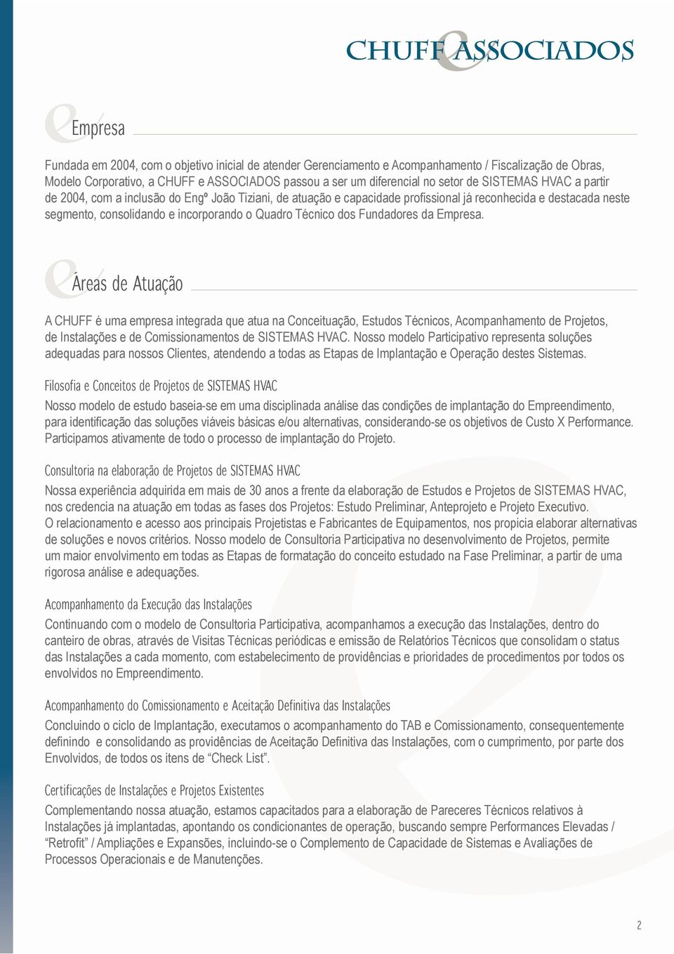 Fundadores da Empresa. Áreas de Atuação A CHUFF é uma empresa integrada que atua na Conceituação, Estudos Técnicos, Acompanhamento de Projetos, de Instalações e de Comissionamentos de SISTEMAS HVAC.