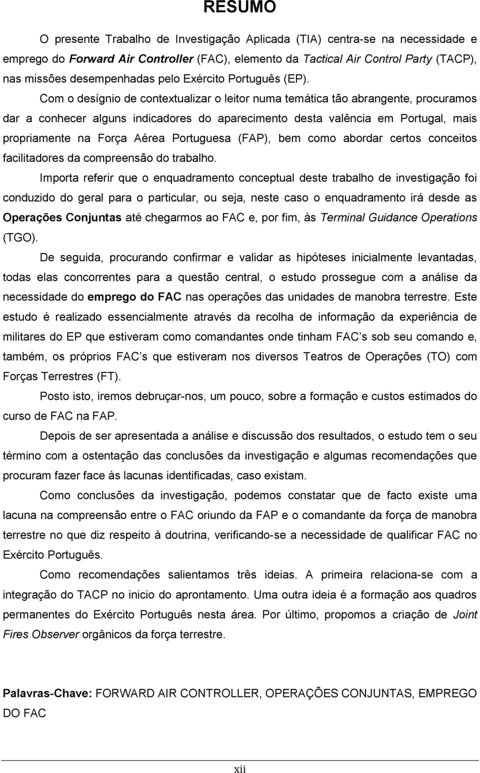 Com o desígnio de contextualizar o leitor numa temática tão abrangente, procuramos dar a conhecer alguns indicadores do aparecimento desta valência em Portugal, mais propriamente na Força Aérea