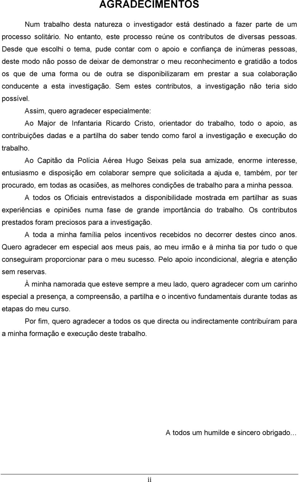 se disponibilizaram em prestar a sua colaboração conducente a esta investigação. Sem estes contributos, a investigação não teria sido possível.