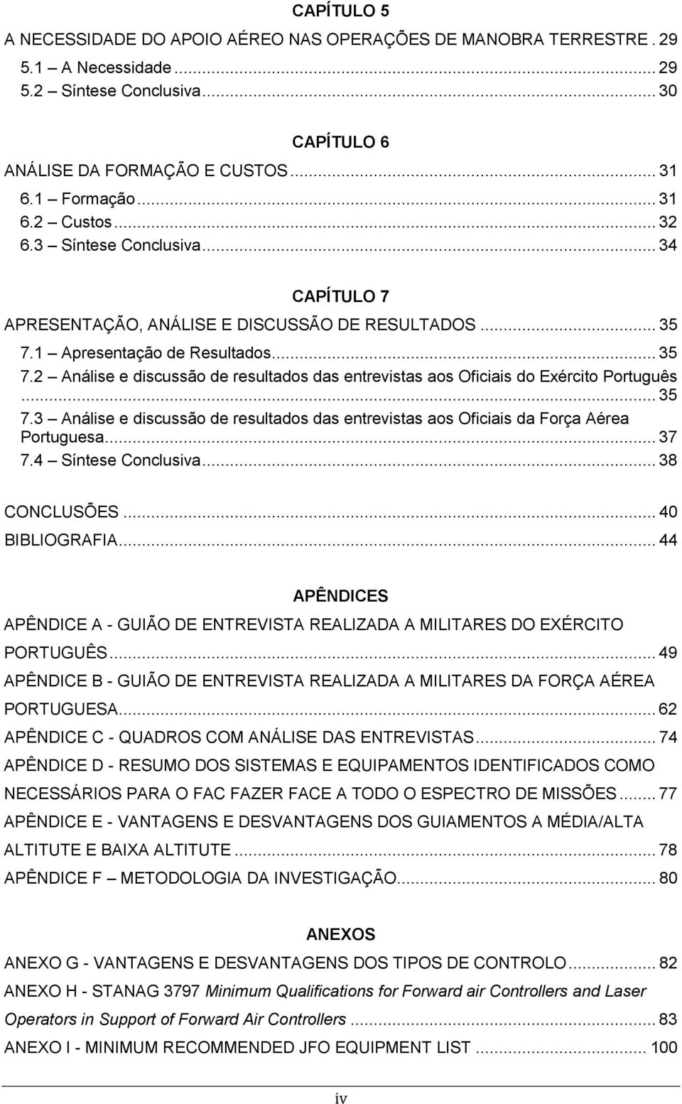 .. 35 7.3 Análise e discussão de resultados das entrevistas aos Oficiais da Força Aérea Portuguesa... 37 7.4 Síntese Conclusiva... 38 CONCLUSÕES... 40 BIBLIOGRAFIA.