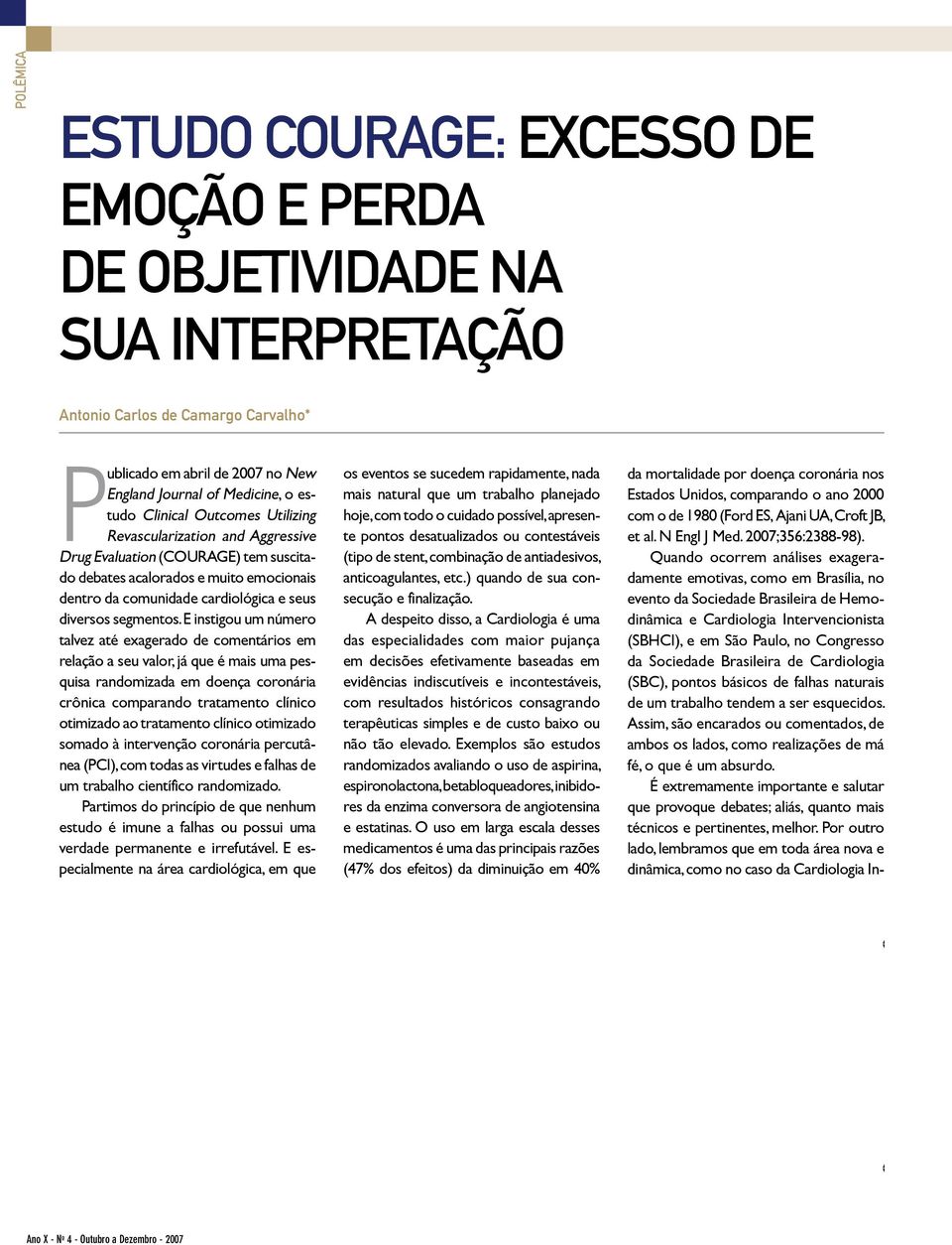 E instigou um número talvez até exagerado de comentários em relação a seu valor, já que é mais uma pesquisa randomizada em doença coronária crônica comparando tratamento clínico otimizado ao