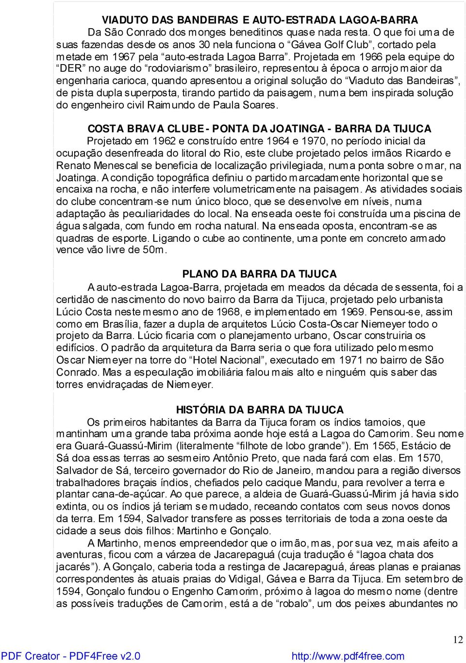 Projetada em 1966 pela equipe do DER no auge do rodoviarismo brasileiro, representou à época o arrojo maior da engenharia carioca, quando apresentou a original solução do Viaduto das Bandeiras, de