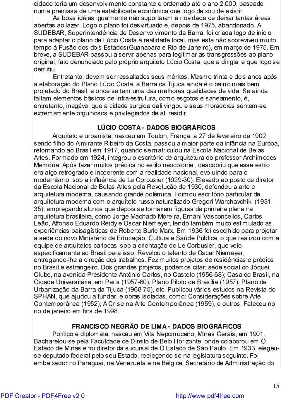 A SUDEBAR, Superintendência de Desenvolvimento da Barra, foi criada logo de início para adaptar o plano de Lúcio Costa à realidade local, mas esta não sobreviveu muito tempo à Fusão dos dois