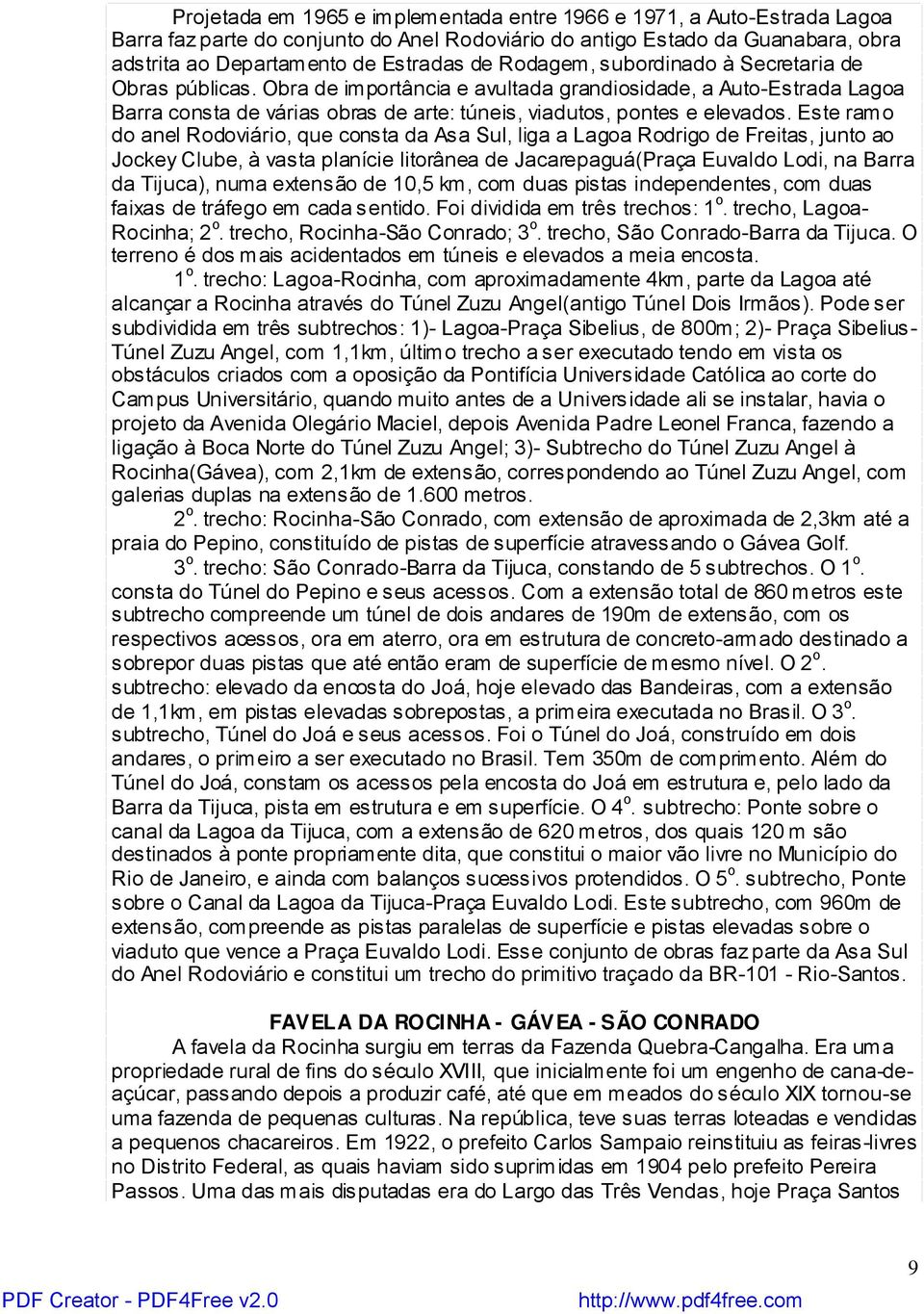 Este ramo do anel Rodoviário, que consta da Asa Sul, liga a Lagoa Rodrigo de Freitas, junto ao Jockey Clube, à vasta planície litorânea de Jacarepaguá(Praça Euvaldo Lodi, na Barra da Tijuca), numa