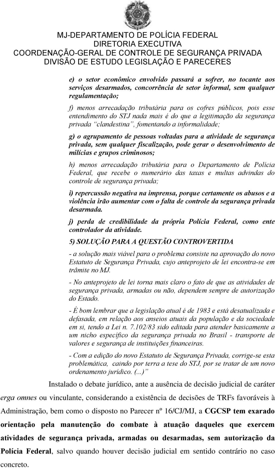 segurança privada, sem qualquer fiscalização, pode gerar o desenvolvimento de milícias e grupos criminosos; h) menos arrecadação tributária para o Departamento de Polícia Federal, que recebe o