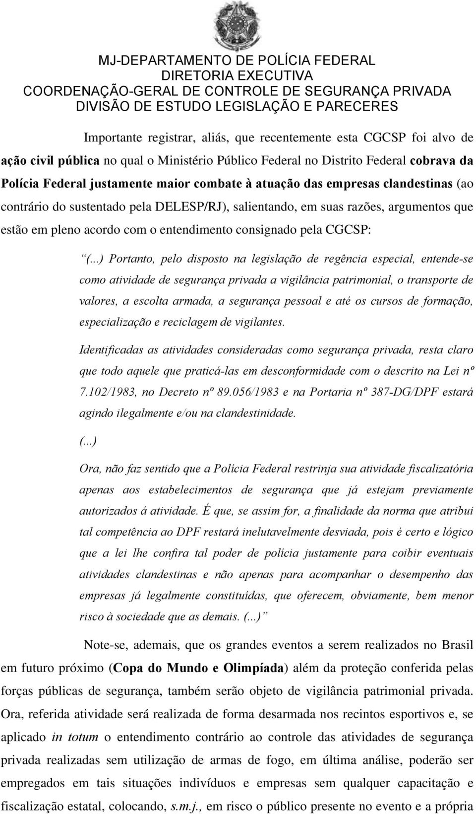 ..) Portanto, pelo disposto na legislação de regência especial, entende-se como atividade de segurança privada a vigilância patrimonial, o transporte de valores, a escolta armada, a segurança pessoal