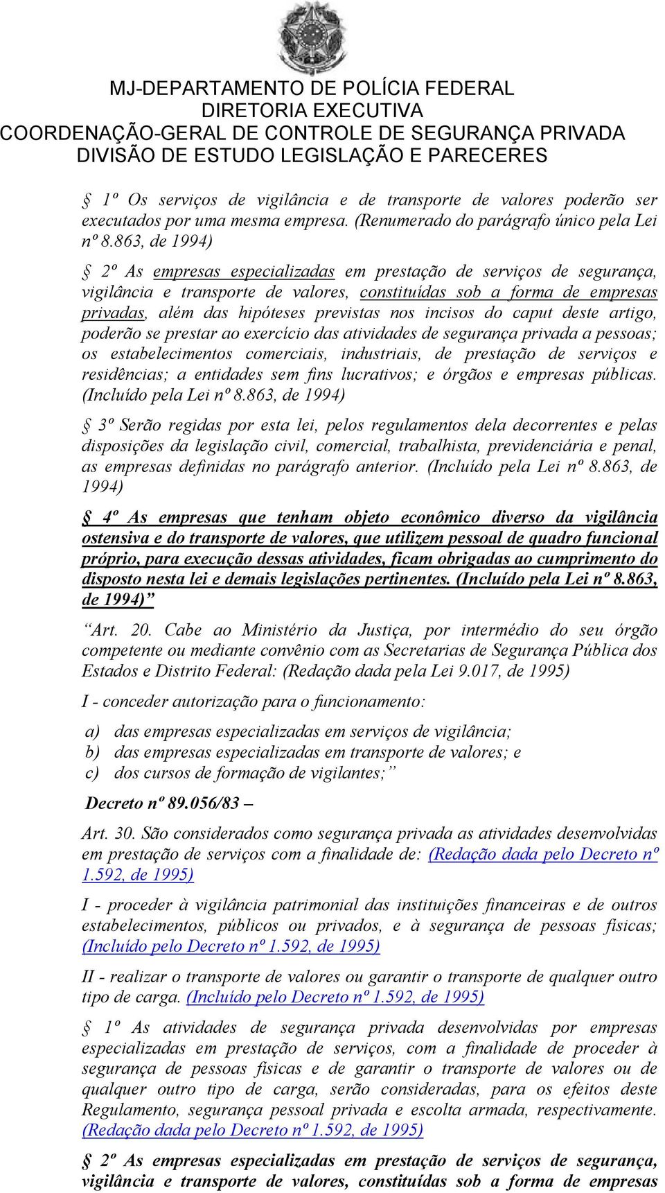 incisos do caput deste artigo, poderão se prestar ao exercício das atividades de segurança privada a pessoas; os estabelecimentos comerciais, industriais, de prestação de serviços e residências; a