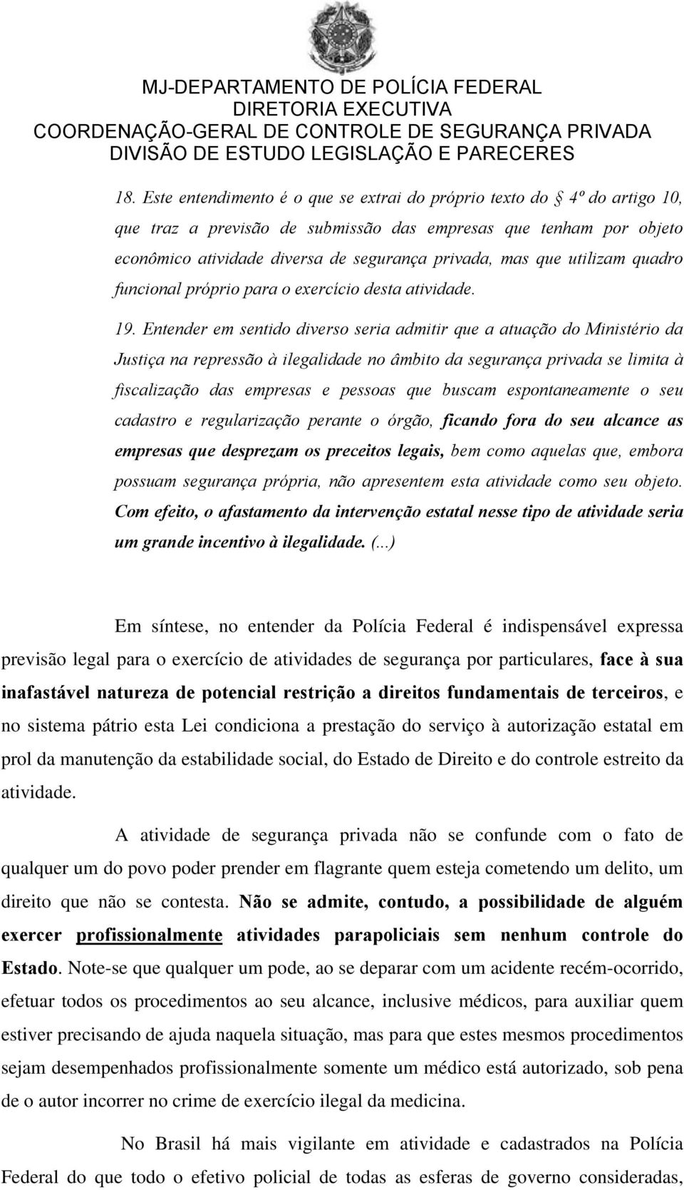 Entender em sentido diverso seria admitir que a atuação do Ministério da Justiça na repressão à ilegalidade no âmbito da segurança privada se limita à fiscalização das empresas e pessoas que buscam