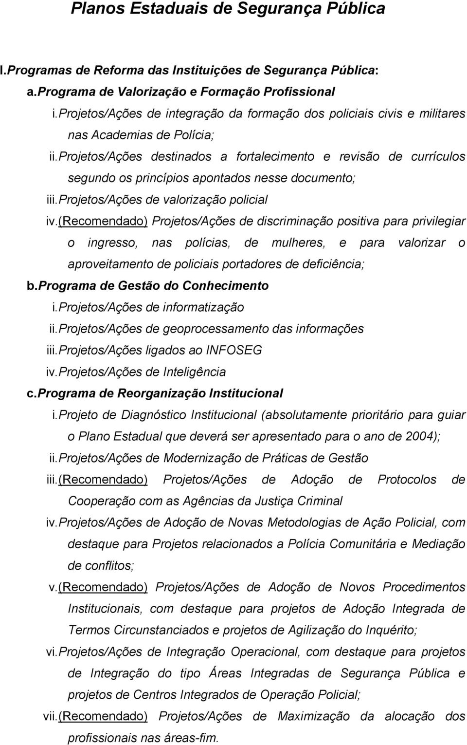 Projetos/Ações destinados a fortalecimento e revisão de currículos segundo os princípios apontados nesse documento; iii.projetos/ações de valorização policial iv.