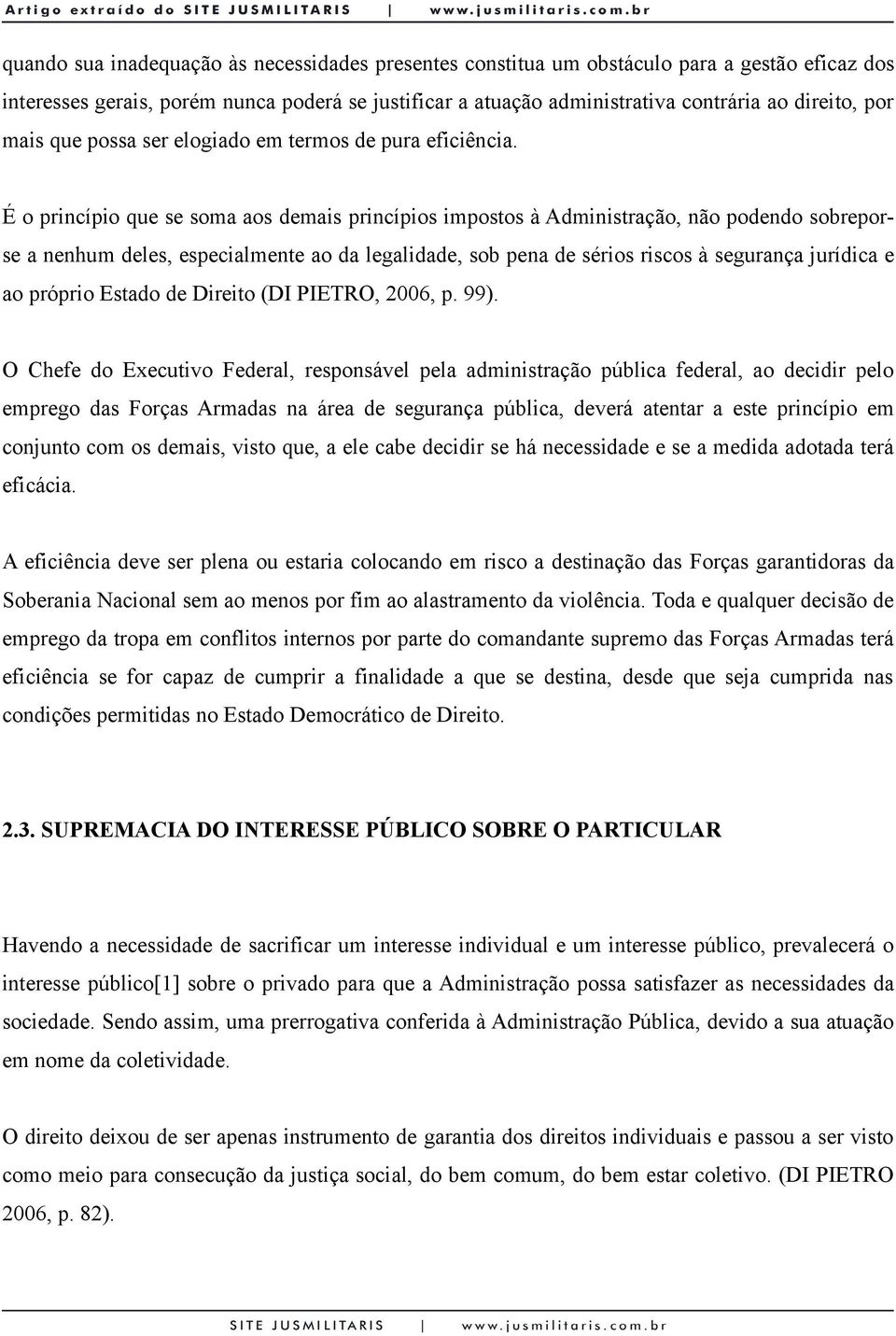 É o princípio que se soma aos demais princípios impostos à Administração, não podendo sobreporse a nenhum deles, especialmente ao da legalidade, sob pena de sérios riscos à segurança jurídica e ao