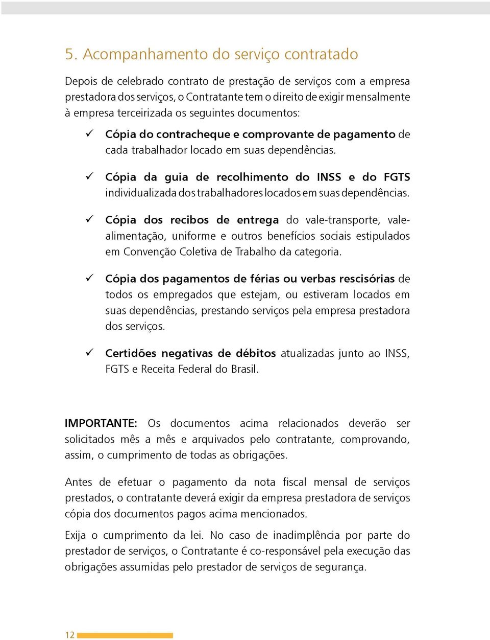 Cópia da guia de recolhimento do INSS e do FGTS individualizada dos trabalhadores locados em suas dependências.