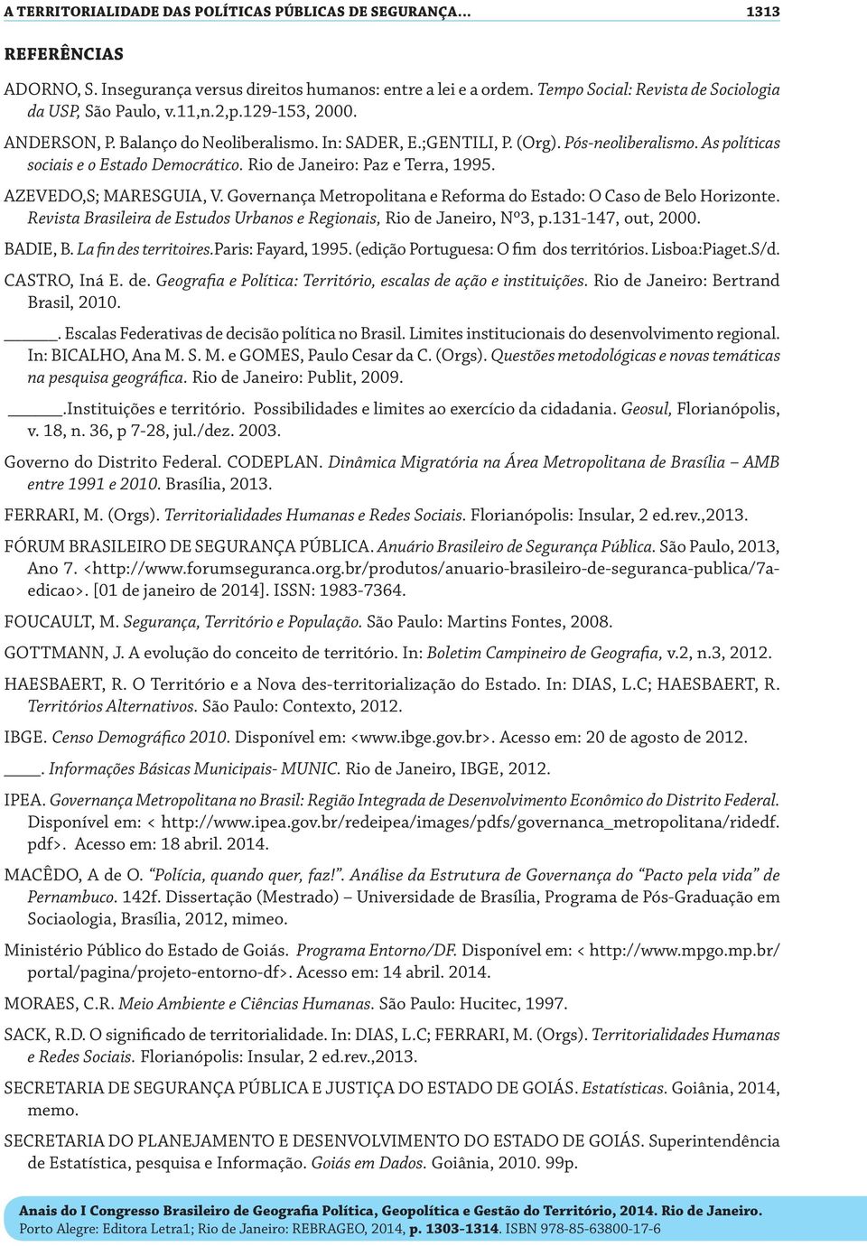 As políticas sociais e o Estado Democrático. Rio de Janeiro: Paz e Terra, 1995. AZEVEDO,S; MARESGUIA, V. Governança Metropolitana e Reforma do Estado: O Caso de Belo Horizonte.