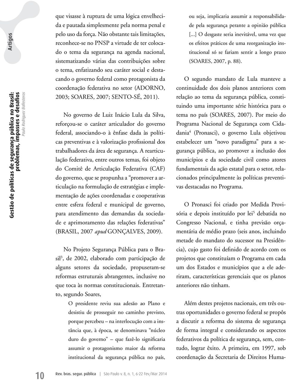 Não obstante tais limitações, reconhece-se no PNSP a virtude de ter colocado o tema da segurança na agenda nacional, sistematizando várias das contribuições sobre o tema, enfatizando seu caráter