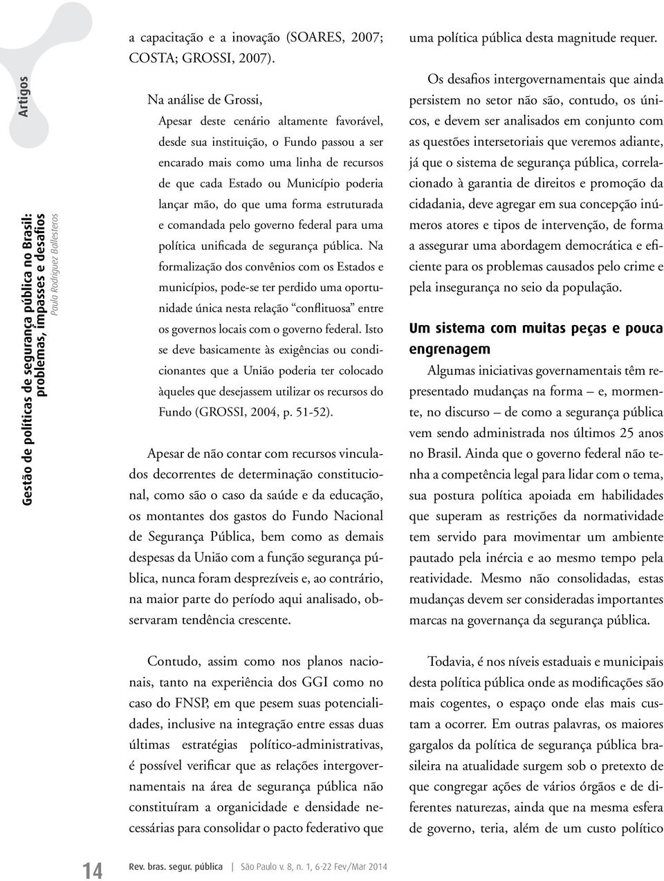 mão, do que uma forma estruturada e comandada pelo governo federal para uma política unificada de segurança pública.